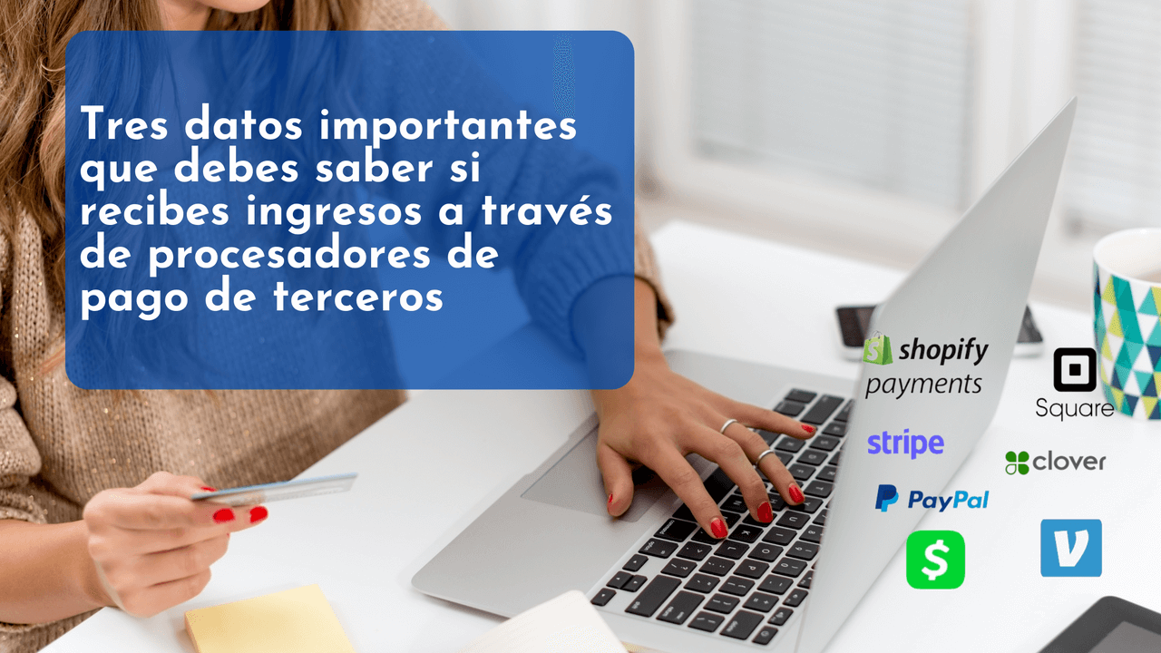 Tres datos importantes que debes saber si recibes ingresos a través de procesadores de pago de terceros