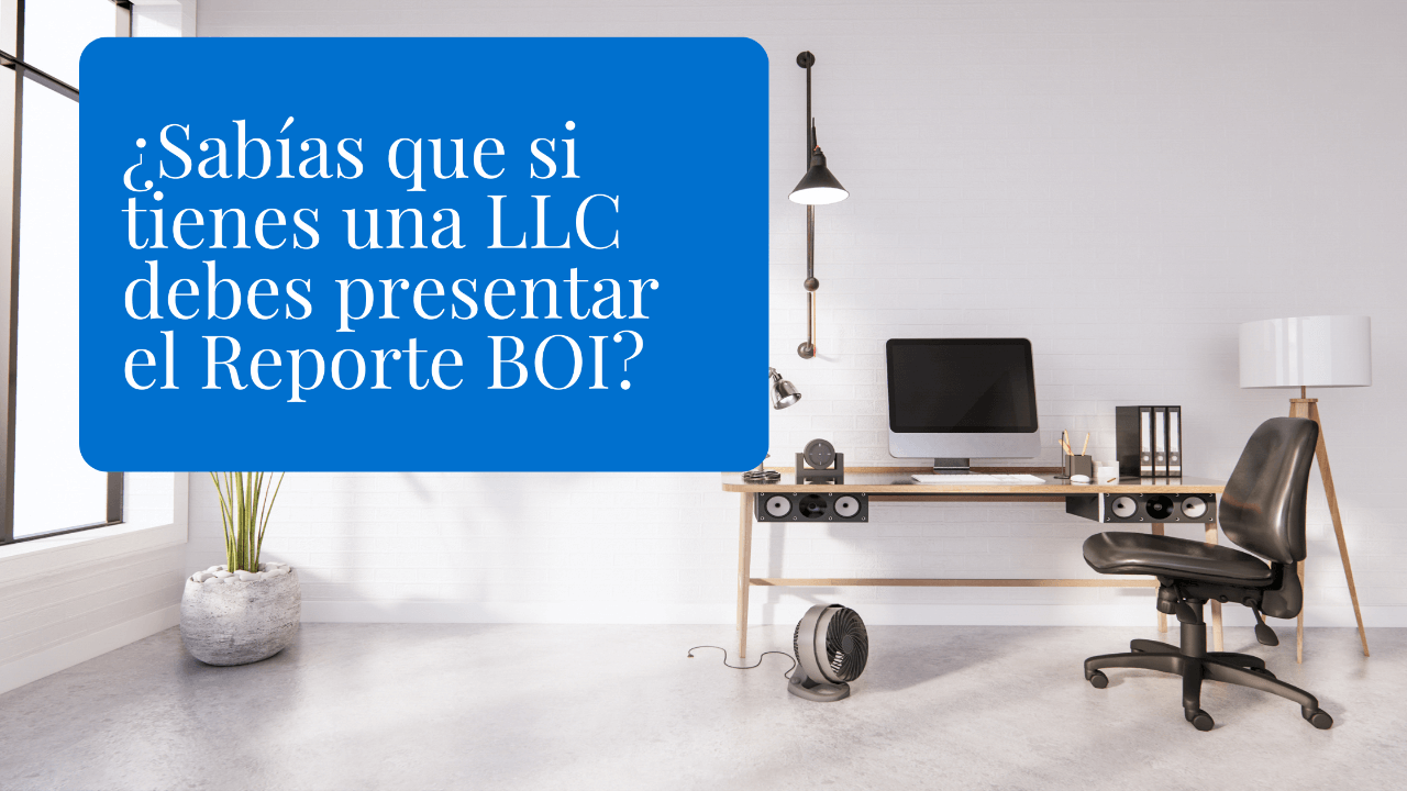 ¿Sabías que si tienes una LLC debes presentar el Reporte BOI?
